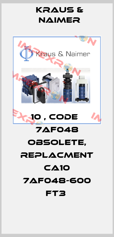 С10 , Code  № 7AF048 obsolete, replacment CA10 7AF048-600 FT3  Kraus & Naimer