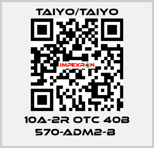 10A-2R OTC 40B 570-ADM2-B  TAIYO/TAIYO