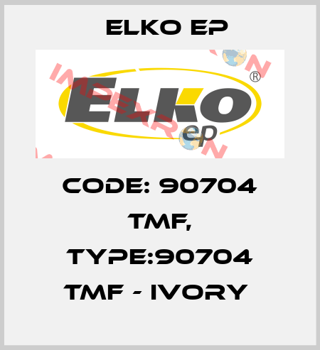 Code: 90704 TMF, Type:90704 TMF - ivory  Elko EP