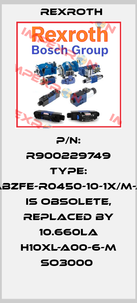 P/N: R900229749 Type: ABZFE-R0450-10-1X/M-A is obsolete, replaced by 10.660LA H10XL-A00-6-M SO3000  Rexroth