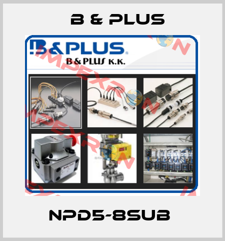 NPD5-8SUB  B & PLUS
