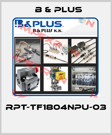 RPT-TF1804NPU-03  B & PLUS