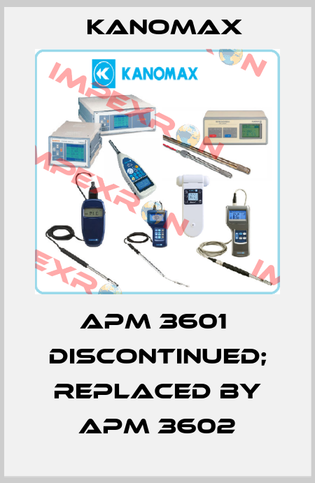 APM 3601  discontinued; replaced by APM 3602 KANOMAX
