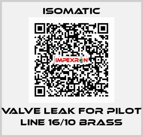 Valve leak for pilot line 16/10 Brass Isomatic
