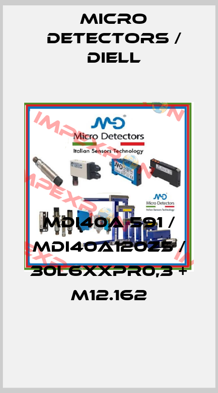 MDI40A 591 / MDI40A120Z5 / 30L6XXPR0,3 + M12.162
 Micro Detectors / Diell
