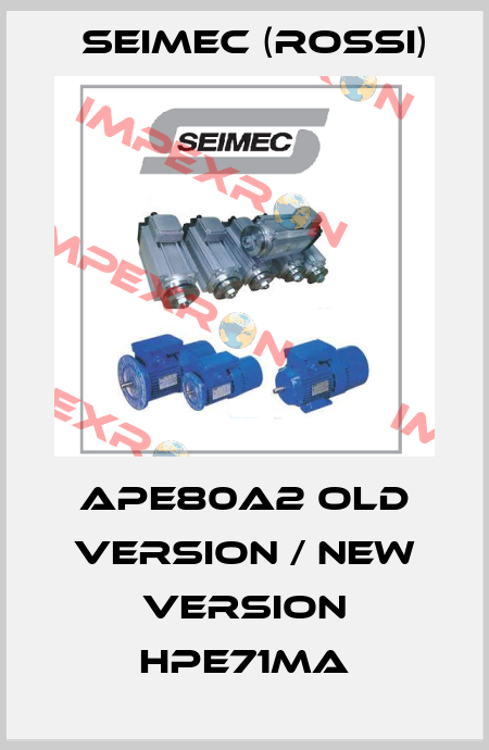 APE80A2 old version / new version HPE71MA Seimec (Rossi)