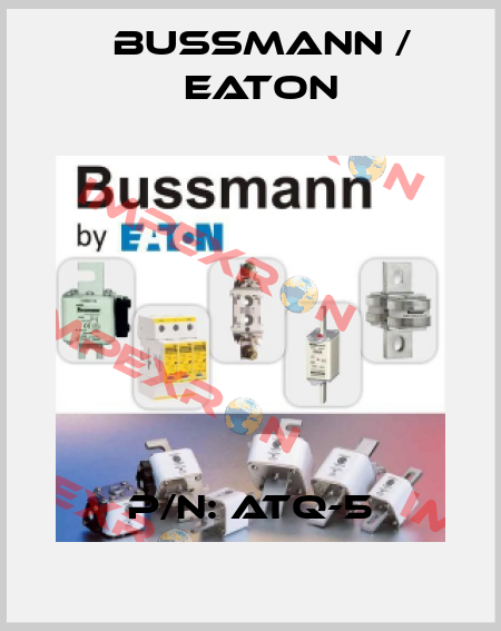 P/N: ATQ-5 BUSSMANN / EATON