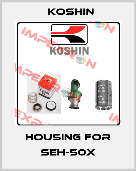 housing for SEH-50X Koshin