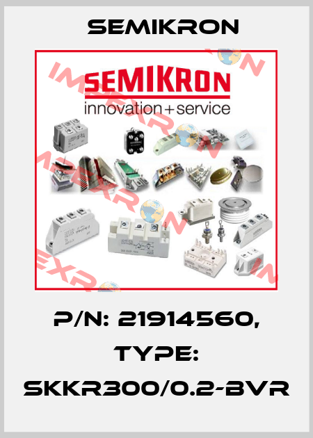 P/N: 21914560, Type: SKKR300/0.2-BVR Semikron