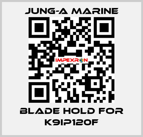 blade hold for K9IP120F JUNG-A MARINE