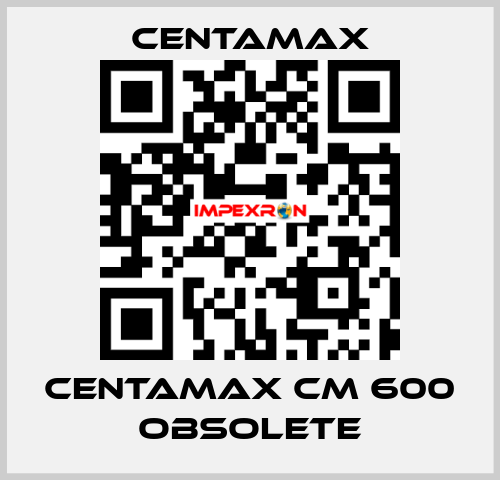 centamax CM 600 OBSOLETE CENTAMAX