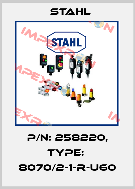 P/N: 258220, Type:  8070/2-1-R-U60 Stahl