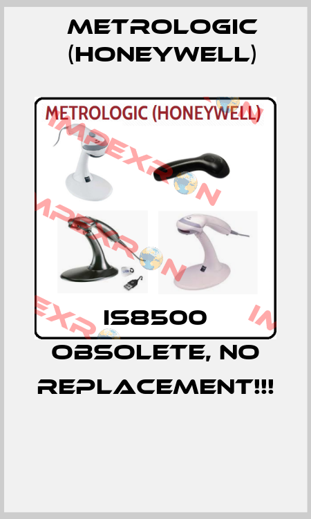 IS8500 OBSOLETE, NO REPLACEMENT!!!  Metrologic (Honeywell)