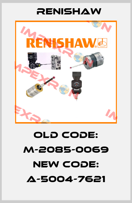 old code: M-2085-0069 new code: A-5004-7621 Renishaw